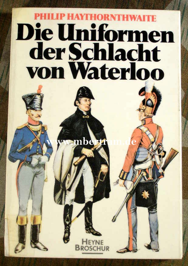 P. Haythornthwaite: Die Uniformen der Schlacht von Waterloo